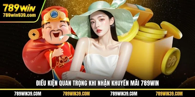 Điều kiện quan trọng khi nhận khuyến mãi 789WIN