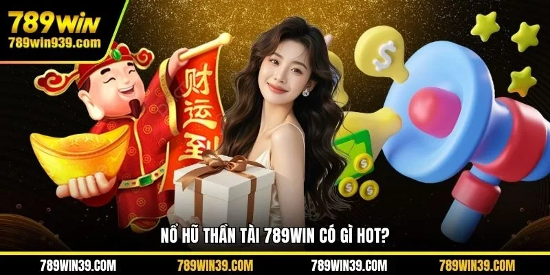 Nổ hũ thần tài 789WIN có gì hot?