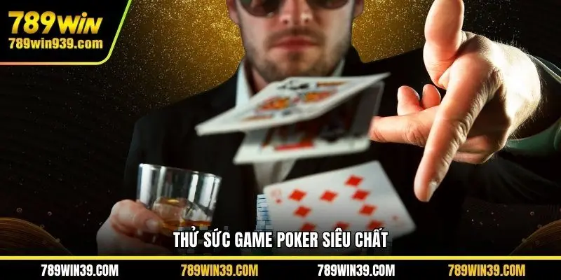 Thử sức game Poker siêu chất
